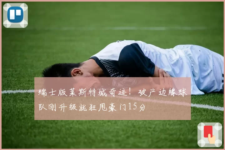 瑞士版莱斯特城奇迹!破产边缘球队刚升级就狂甩豪门15分