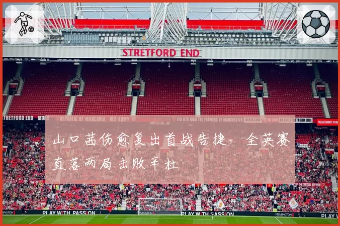 山口茜伤愈复出首战告捷,全英赛直落两局击败辛杜